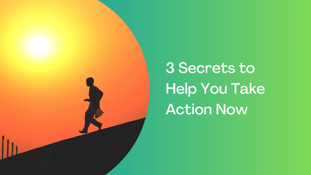 3 Tips to Help Taking That Action Now