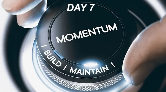 Day 7, Building and Maintaining Momentum